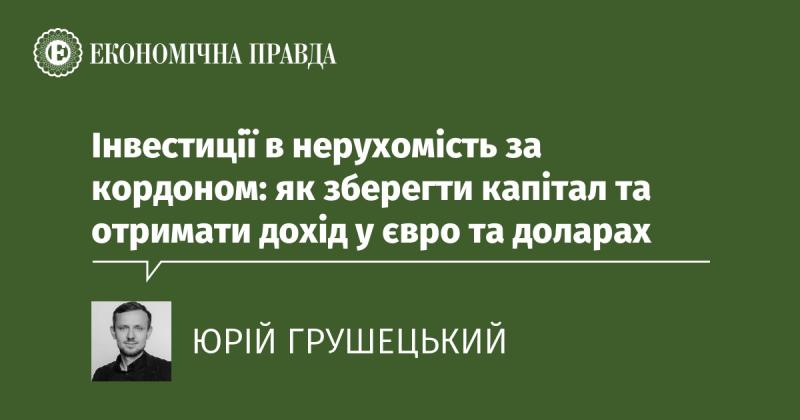 Інвестування в закордонну нерухомість: способи збереження капіталу та отримання прибутку в євро та доларах.