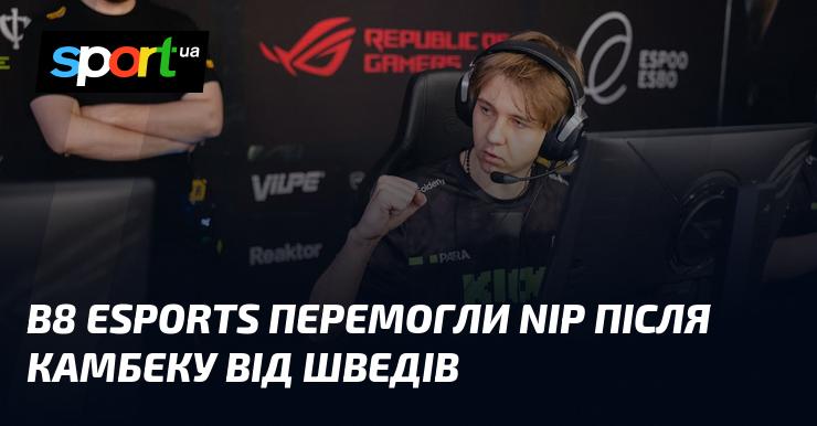 B8 Esports здобули перемогу над NiP після вражаючого камбеку від шведської команди.