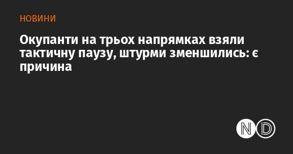 Окупантам вдалося зупинитися на трьох фронтах, що призвело до зменшення кількості штурмових атак: є цьому пояснення.