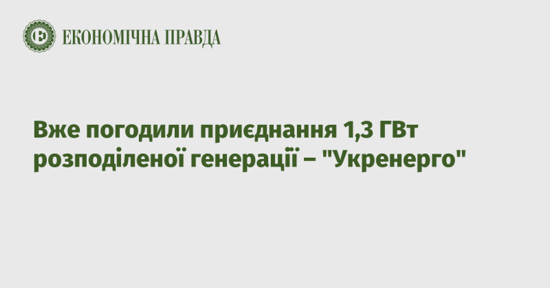 Уже узгоджено підключення 1,3 ГВт розподілених джерел енергії, повідомляє 