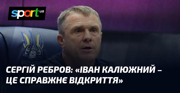 Сергій Ребров висловився про Івана Калюжного: 